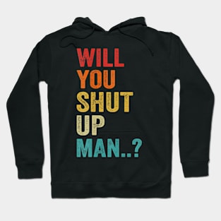 Will You Shut Up Man Funny Saying Gift Hoodie